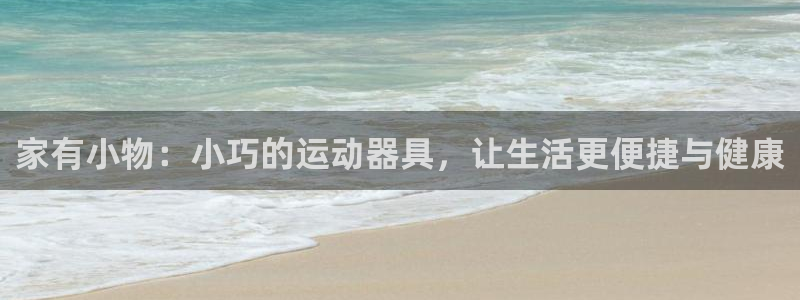 zoty中欧体育官网下载官方客服电话:家有小物:小巧的运动器